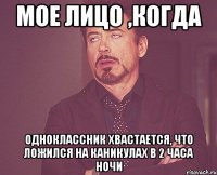 Мое лицо ,когда одноклассник хвастается, что ложился на каникулах в 2 часа ночи