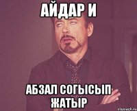 АЙДАР И АБЗАЛ СОГЫСЫП ЖАТЫР