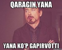Qaragin,yana yana ko'p gapirvotti