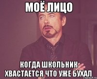 Моё лицо когда школьник хвастается что уже бухал