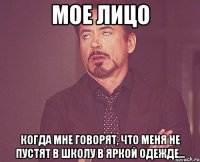 МОЕ ЛИЦО КОГДА МНЕ ГОВОРЯТ, ЧТО МЕНЯ НЕ ПУСТЯТ В ШКОЛУ В ЯРКОЙ ОДЕЖДЕ...