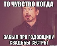 То чувство когда Забыл про годовщину свадьбы сестры