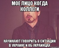 мое лицо когда коллеги начинают говорить о ситуации в Украине и об украинцах