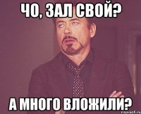 Чо, зал свой? А много вложили?