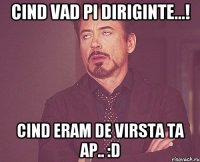 Cind vad pi diriginte...! Cind eram de virsta ta ap.. :D