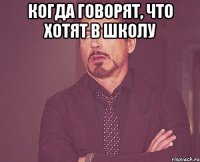 КОГДА ГОВОРЯТ, ЧТО ХОТЯТ В ШКОЛУ 