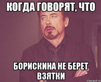 Когда говорят, что Борискина не берет взятки