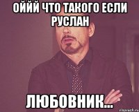 Оййй что такого если руслан любовник...