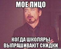 мое лицо когда школяры выпрашивают скидки