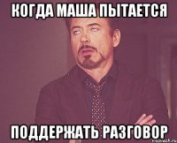 когда маша пытается поддержать разговор