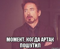  Момент, когда Артак пошутил