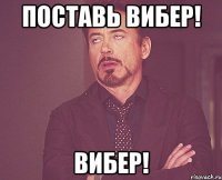 Поставь Вибер! Вибер!