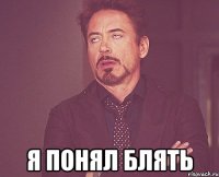  я понял блять