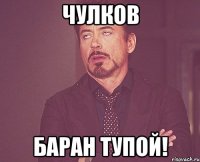 Чулков Баран тупой!