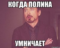 Когда ПОлина умничает