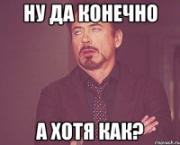 Ну да конечно А хотя как?
