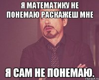 я математику не понемаю раскажеш мне я сам не понемаю.