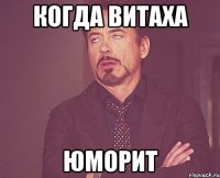 Когда витаха юморит
