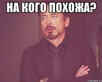 На кого похожа? 