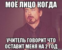 Моё лицо когда учитель говорит что оставит меня на 2 год