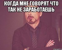когда мне говорят что так не заработаешь 