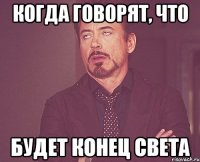 когда говорят, что будет конец света