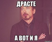 ДРАСТЕ А ВОТ И Я