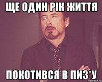 ЩЕ ОДИН РІК ЖИТТЯ ПОКОТИВСЯ В ПИЗ*У