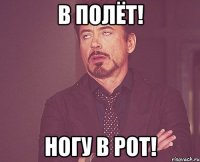 В полёт! Ногу в рот!