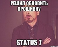 Решил обновить прошивку Status 7