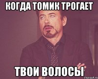 когда томик трогает твои волосы