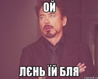ой лєнь їй бля