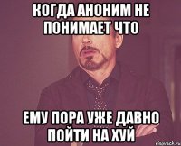 Когда аноним не понимает что ему пора уже давно пойти на ХУЙ