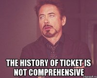  The history of ticket is not comprehensive