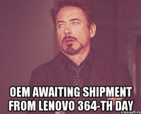  OEM awaiting shipment from lenovo 364-th day