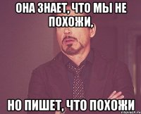 Она знает, что мы не похожи, Но пишет, что похожи