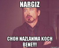 Nargiz Choh Nazlanma Koch Bene!!!