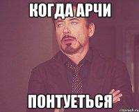 когда Арчи понтуеться