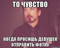 То чувство Когда просишь девушек отправить фотку