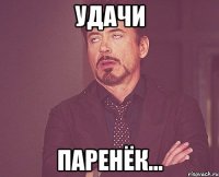 Удачи паренёк...