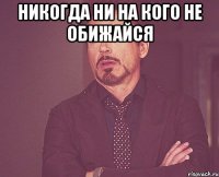 никогда ни на кого не обижайся 