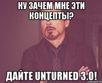 ну зачем мне эти концепты? Дайте Unturned 3.0!