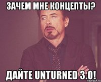 зачем мне концепты? Дайте Unturned 3.0!