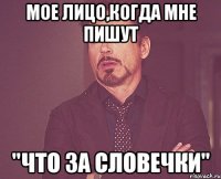 мое лицо,когда мне пишут "что за словечки"