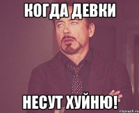 Когда девки несут хуйню!