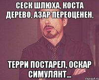 Сеск шлюха, Коста дерево, Азар переоценен, Терри постарел, Оскар симулянт...