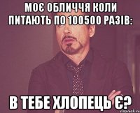 Моє обличчя коли питають по 100500 разів: в тебе хлопець є?