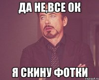 Да не,все ок я скину фотки