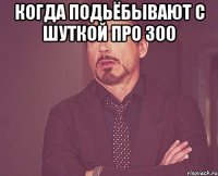 Когда подьёбывают с шуткой про 300 