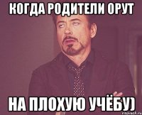 когда родители орут на плохую учёбу)